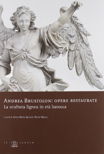 9788871157269: Andrea Brustolon. Opere restaurate. La scultura lignea in et barocca (Biblioteca di arte)