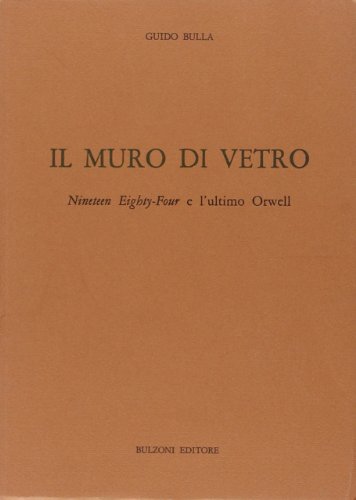 Stock image for Il muro di vetro: Nineteen eighty-four e lultimo Orwell (Studi e ricerche / Universita di Roma La Sapienza, Facolta di lettere e filosofia, Dipartimento di anglistica) (Italian Edition) for sale by mountain