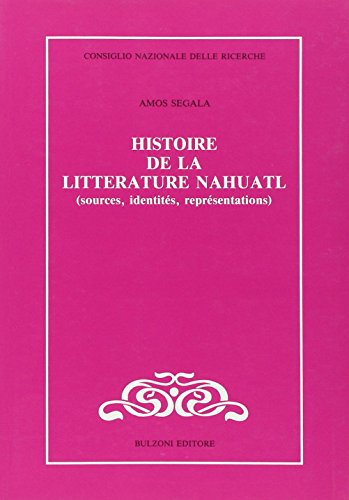 Histoire de la litteÌrature Nahuatl: Sources, identiteÌs, repreÌsentations (Letterature e culture dell'America Latina) (French Edition) (9788871190501) by Amos Segala