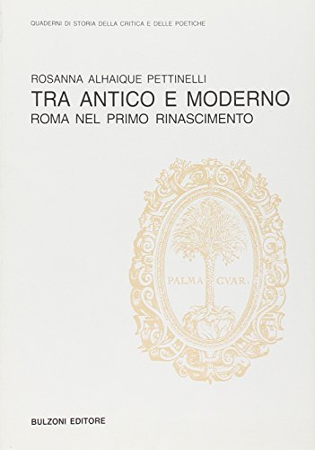 Stock image for Tra antico e moderno: Roma nel primo Rinascimento (Quaderni di storia della critica e delle poetiche) for sale by WorldofBooks