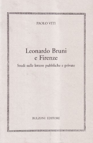 Leonardo Bruni e Firenze: Studi sulle lettere pubbliche e private (Humanistica) (Italian Edition) (9788871195025) by Viti, Paolo