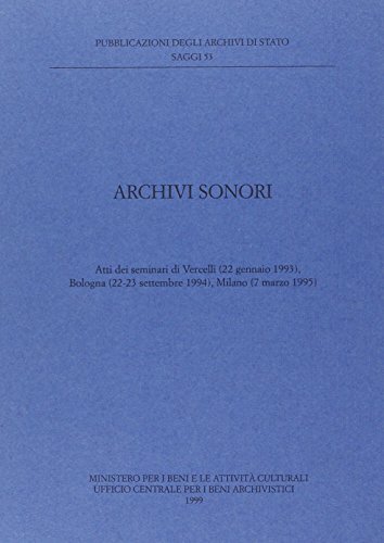 Stock image for Archivi sonori: Atti dei seminari di Vercelli (22 gennaio 1993), Bologna (22-23 settembre 1994), Milano (7 marzo 1995) (Pubblicazioni degli archivi di Stato. Saggi) for sale by libreriauniversitaria.it