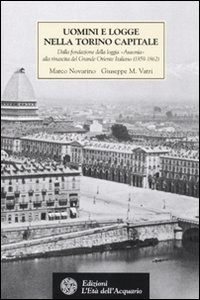 9788871363165: Uomini e logge nella Torino capitale. Dalla fondazione della loggia Ausonia alla rinascita del Grande Oriente Italiano (1859-1862)