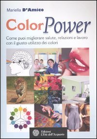 9788871363714: ColorPower. Come puoi migliorare salute, relazioni e lavoro con il giusto utilizzo dei colori (Felici di crescere)