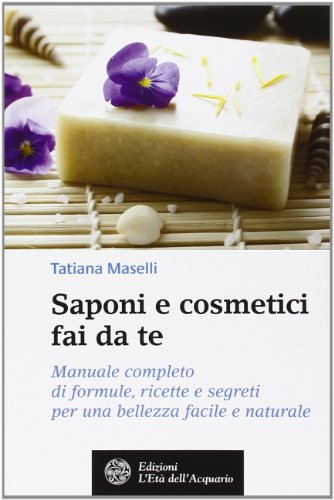 9788871364940: Saponi e cosmetici fai da te. Manuale completo di formule, ricette e segreti per una bellezza facile e naturale (Salute&benessere)