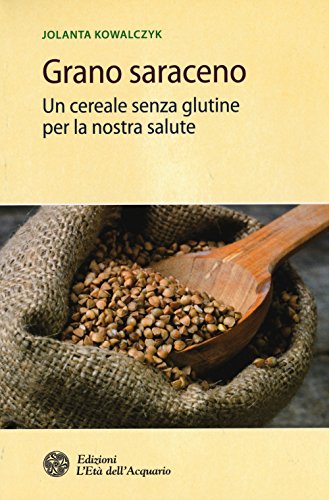 9788871365800: Grano saraceno. Un cereale senza glutine per la nostra salute (Salute&benessere)