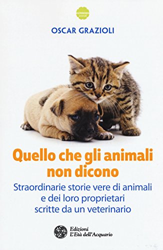 9788871369266: Quello che gli animali non dicono. Straordinarie storie vere di animali e dei loro proprietari scritte da un veterinario (Altrimondi)