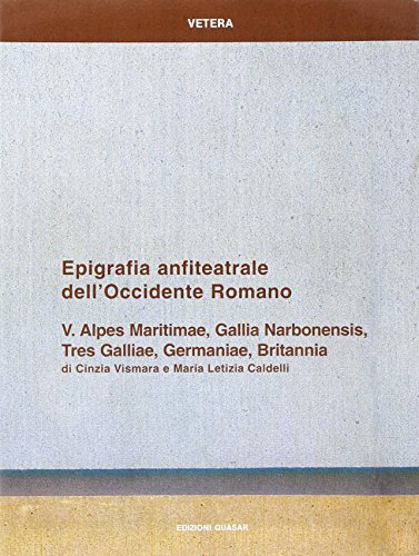 9788871401911: Epigrafia anfiteatrale dell'Occidente romano. Alpes Maritimae, Gallia Narbonensis, Tres Galliae, Germaniae, Britannia (Vol. 5) (Vetera)
