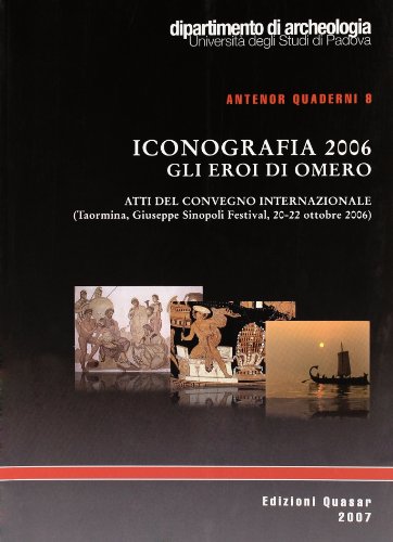 ICONOGRAFIA 2006: GLI EROI DI OMERO. ATTI DEL CONVEGNO INTERNAZIONALE, TAORMINA, GIUSEPPE SINOPOL...