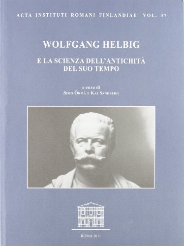 Wolfgang Helbig e la scienza dell antichità del suo tempo. Atti del Convegno internazionale in occasione del 170° compleanno di Wolfgang Helbig.