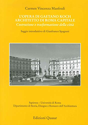 9788871405964: L'opera di Gaetano Koch architetto di Roma capitale. Costruzione e trasformazione della citt (Gradus.Studi storia architettura restauro)