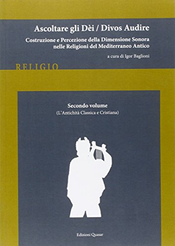 Ascoltare gli Dèi = Divos audire, 2 : costruzione e percezione della dimensione sonora nelle religioni del Mediterraneo Antico : l'Antichità Classica e Cristiana