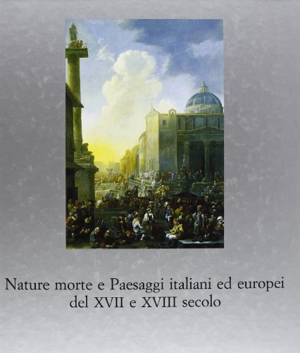 Imagen de archivo de Nature Morte e Paesaggi Italiani ed Europei del XVII e XVIII Secolo. a la venta por Il Salvalibro s.n.c. di Moscati Giovanni