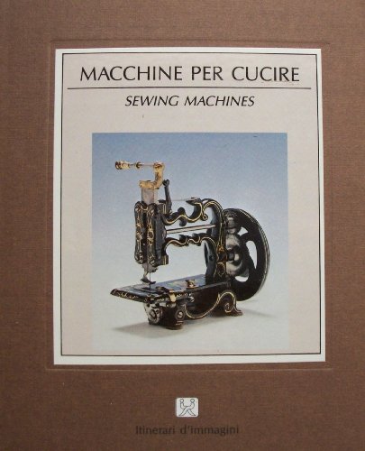 Stock image for Le Macchine da Cucire: Sewing Machines for sale by Kevin T. Ransom- Bookseller