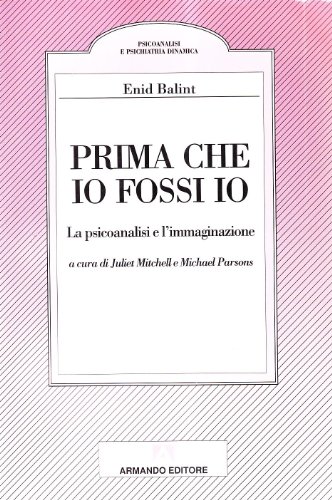 Prima che io fossi io. La psicoanalisi e l'immaginazione (9788871446301) by Enid Balint