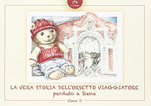 9788871453453: La vera storia dell'orsetto viaggiatore perduto a Siena. Ediz. illustrata