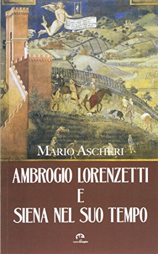 Beispielbild fr Ambrogio Lorenzetti e Siena nel suo tempo zum Verkauf von libreriauniversitaria.it