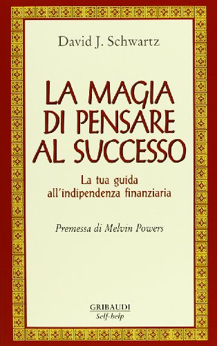 La magia di pensare al successo. La tua guida all'indipendenza finanziaria (9788871528687) by Schwartz, David J.
