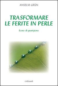 Trasformare le ferite in perle (9788871529127) by GrÃ¼n, Anselm