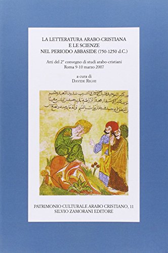 Beispielbild fr LA LETTERATURA ARABO-CRISTIANA E LE SCIENZE NEL PERIODO ABBASIDE, 750-1250 d.C : ATTI DEL 2o CONVEGNO DI STUDI ARABO-CRISTIANI, ROMA 9-10 MARZO 2007 (PATRIMONIO CULTURALE ARABO CRISTIANO, 11) zum Verkauf von Second Story Books, ABAA