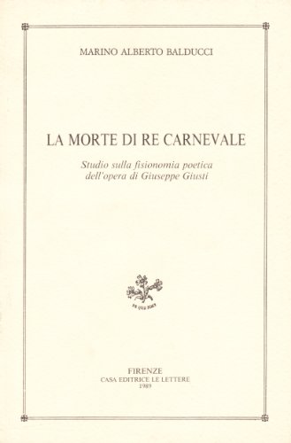 Beispielbild fr La Morte di Re Carnevale. Studio sulla fisionomia poetica dell'opera di Giuseppe Giusti. zum Verkauf von FIRENZELIBRI SRL