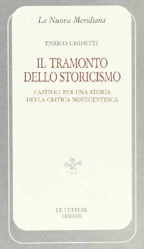 Beispielbild fr Il tramonto dello storicismo. Capitoli per una storia della critica novecentesca. zum Verkauf von FIRENZELIBRI SRL