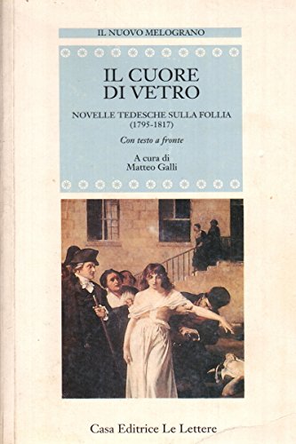 9788871661902: Il cuore di vetro. Novelle tedesche sulla follia (1795-1817). Testo originale a fronte (Il nuovo melograno)