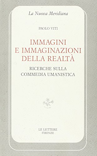 Immagini e immaginazioni della realtaÌ€: Ricerche sulla commedia umanistica (La nuova meridiana) (Italian Edition) (9788871664484) by Viti, Paolo