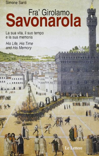 Fra' Girolamo Savonarola. La sua vita, il suo tempo e la sua memoriaHis life, his time and his me...