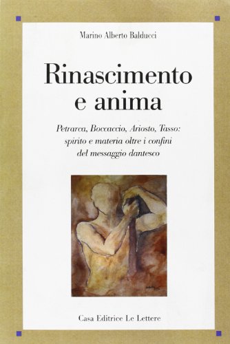 Beispielbild fr Rinascimento e anima. Petrarca, Boccaccio, Ariosto, Tasso: spirito e materia oltre i confini del messaggio dantesco. zum Verkauf von FIRENZELIBRI SRL