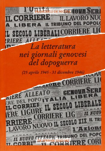 Stock image for La letteratura nei giornali genovesi del dopoguerra (dal 25 aprile 1945 al 31 dicembre 1946) De Nicola, Francesco for sale by Librisline