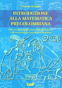 9788871785240: Introduzione alla matematica precolombiana. Con esercizi e applicazioni alla calendaristica e all'astronomia dei popoli precolombiani