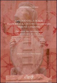 9788871788791: Antonio della Scala, Francesco il Vecchio da Carrara, Verona e Padova. Due uomini, due citt a confronto nella seconda met del secolo XIV