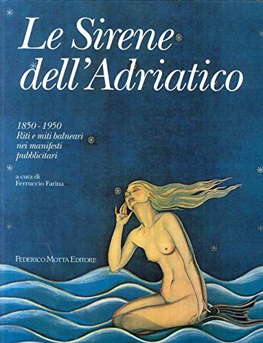 9788871790619: Le sirene dell'Adriatico: 1850-1950 : riti e miti balneari nei manifesti pubblicitari (Italian Edition)