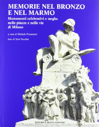 Memorie nel bronzo e nel marmo. Monumenti celebrativi e targhe nelle piazze e nelle vie di Milano