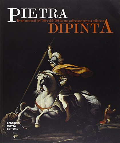 Stock image for Pietra Dipinta: Tesori Nascosti del '500 e del '600 da una Collezione Privata Milanese for sale by libreriauniversitaria.it