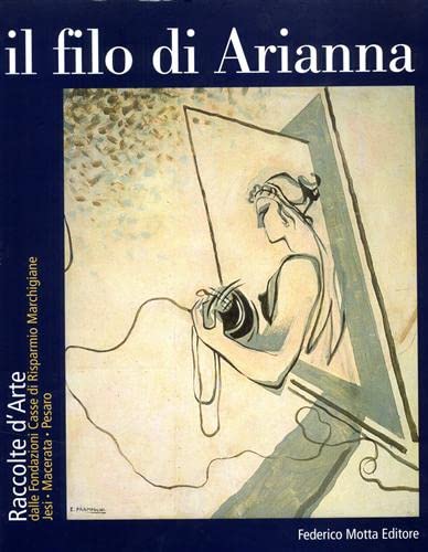 9788871792774: Il filo di Arianna: Raccolte d'arte dalle fondazioni casse di risparmio marchigiane-Jesi, Macerata, Pesaro