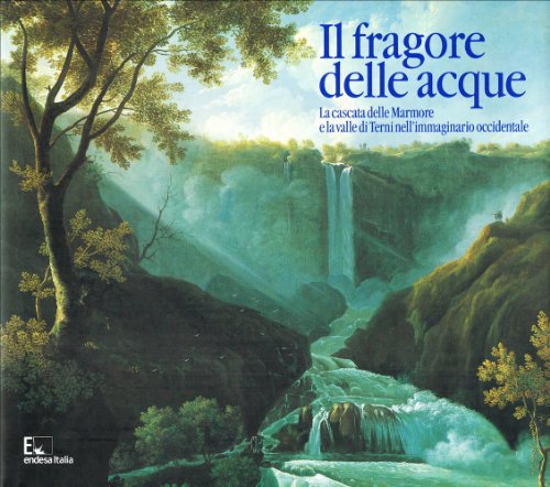 Il Fragore Delle Acque. La Cascata Delle Marmore E La Valle Di Terni Nell'immaginario Occidentale