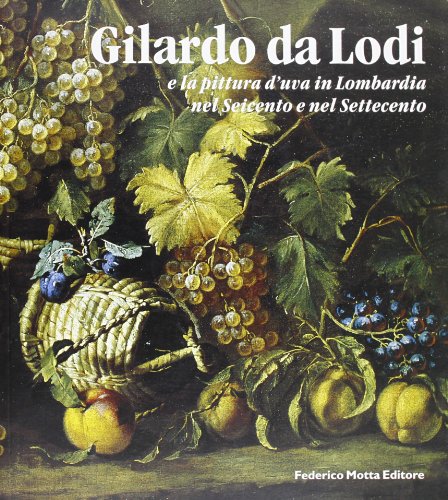 Imagen de archivo de Gilardo da Lodi e la pittura d'uva in Lombardia nel Seicento e nel Settecento. a la venta por FIRENZELIBRI SRL