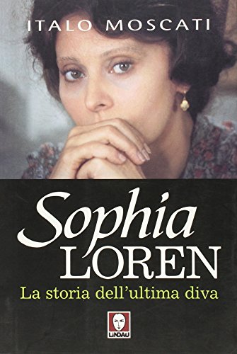 Sophia Loren. La storia dell'ultima diva