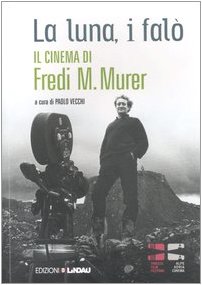 La luna, i falò. Il cinema di Fredi M. Murer