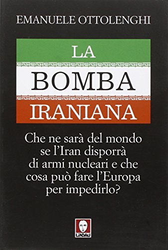 9788871807720: La bomba iraniana. Che ne sar del mondo se l'Iran disporr di armi nucleari e che cosa pu fare l'Europa per impedirlo?