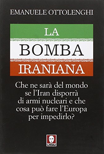 La bomba iraniana. Che ne sarÃ: del mondo se l'Iran disporrÃ  di armi nucleari e che cosa puÃ² fare l'Europa per impedirlo? (9788871807720) by Emanuele Ottolenghi
