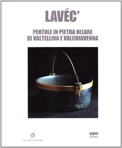 Lavéc. Pentole in pietra ollare di Valtellina e Valchiavenna: 9788871851570  - AbeBooks