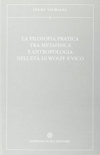 9788871883601: La filosofia pratica tra metafisica e antropologia nell'et di Wolff e Vico