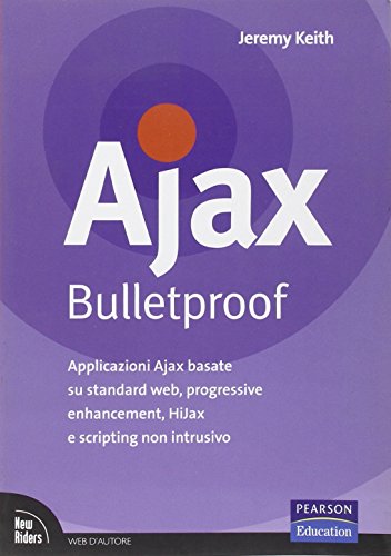 9788871924762: Ajax Bulletproof. Applicazioni Ajax basate su standard Web, progressive enhancement, HiJax e scripting non intrusivo