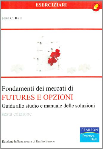 Fondamenti dei mercati dei futures e opzioni. Manuale delle soluzioni e guida allo studio (9788871925325) by John C. Hull