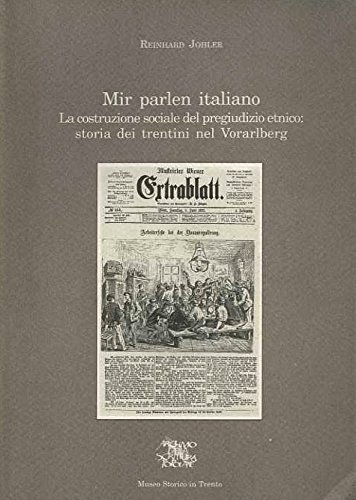 Mir parlen italiano. La costruzione sociale del pregiudizio etnico: storia dei trentini nel Vorar...