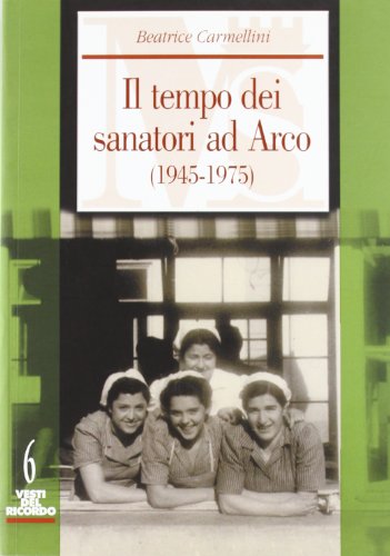 Beispielbild fr Arco di storie: uno sguardo ravvicinato sul tempo dei sanatori ad Arco (1945-1975) zum Verkauf von Brook Bookstore