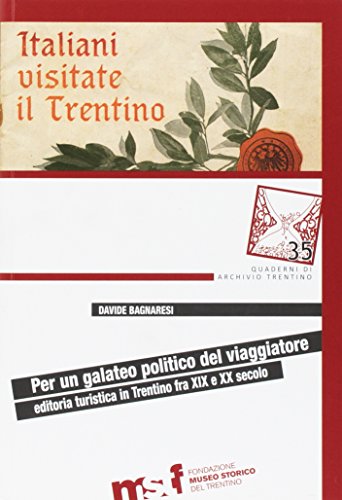 Stock image for Per un Galateo Politico del Viaggiatore. Editoria Turistica in Trentino tra XIX e XX Secolo. for sale by Mispah books
